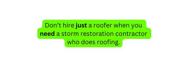 Don t hire just a roofer when you need a storm restoration contractor who does roofing